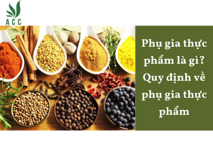 Phụ gia thực phẩm là gì? Quy định về phụ gia thực phẩm