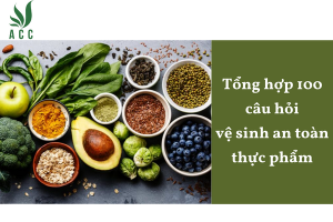 Tổng hợp 100 câu hỏi vệ sinh an toàn thực phẩm