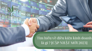 Tìm hiểu về điều kiện kinh doanh là gì [CẬP NHẬT MỚI 2023]