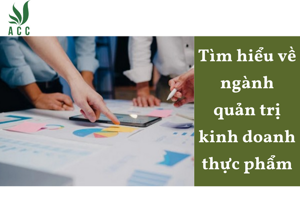 Tìm hiểu về ngành quản trị kinh doanh thực phẩm