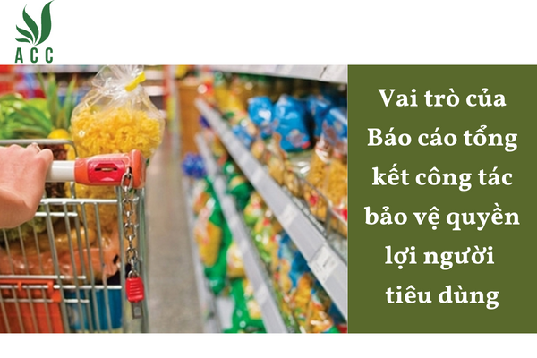 Vai trò của Báo cáo tổng kết công tác bảo vệ quyền lợi người tiêu dùng