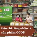 Các tiêu chí công nhận là sản phẩm OCOP