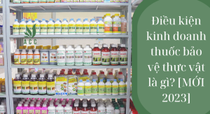 Điều kiện kinh doanh thuốc bảo vệ thực vật là gì [MỚI 2023]