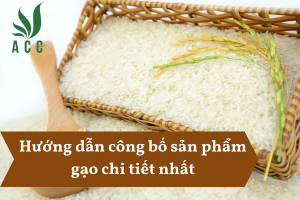 Hướng dẫn công bố sản phẩm gạo chi tiết nhất