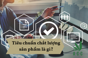 Tiêu chuẩn chất lượng sản phẩm là gì?