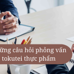 Những câu hỏi phỏng vấn tokutei thực phẩm