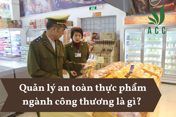 Quản lý an toàn thực phẩm ngành công thương là gì?