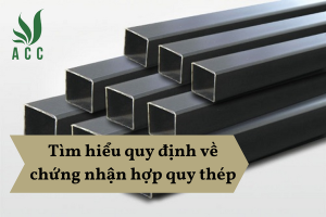Tìm hiểu quy định về chứng nhận hợp quy thép
