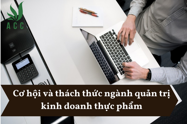 Cơ hội và thách thức ngành quản trị kinh doanh thực phẩm