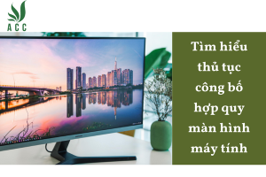 Tìm hiểu thủ tục công bố hợp quy màn hình máy tính