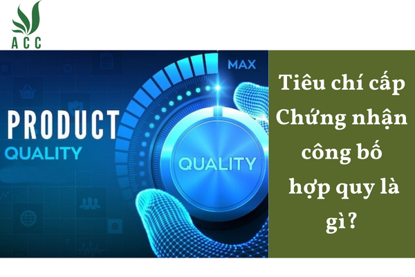 Tiêu chí cấp Chứng nhận công bố hợp quy là gì?