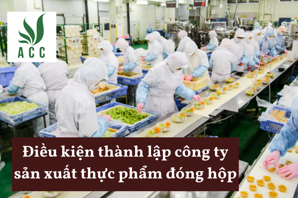 Điều kiện thành lập công ty sản xuất thực phẩm đóng hộp