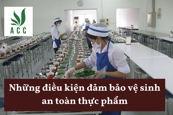 Những điều kiện đảm bảo vệ sinh an toàn thực phẩm