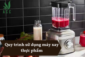 Quy trình sử dụng máy xay thực phẩm
