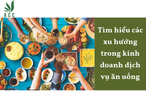 Tìm hiểu các xu hướng trong kinh doanh dịch vụ ăn uống