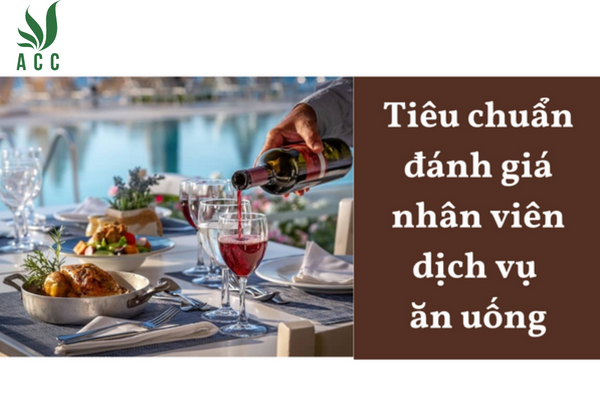 Tiêu chuẩn đánh giá nhân viên dịch vụ ăn uống là gì?