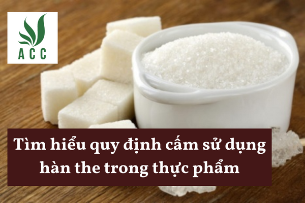 Tìm hiểu quy định cấm sử dụng hàn the trong thực phẩm