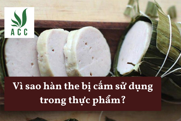 Vì sao hàn the bị cấm sử dụng trong thực phẩm