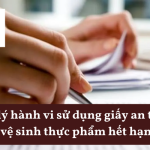 Xử lý hành vi sử dụng giấy an toàn vệ sinh thực phẩm hết hạn Xử lý hành vi sử dụng giấy an toàn vệ sinh thực phẩm hết hạn