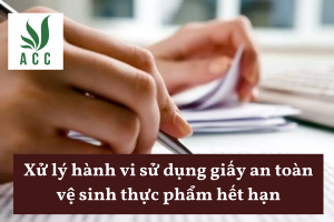 Xử lý hành vi sử dụng giấy an toàn vệ sinh thực phẩm hết hạn