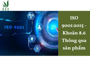 ISO 9001:2015 - Khoản 8.6 Thông qua sản phẩm