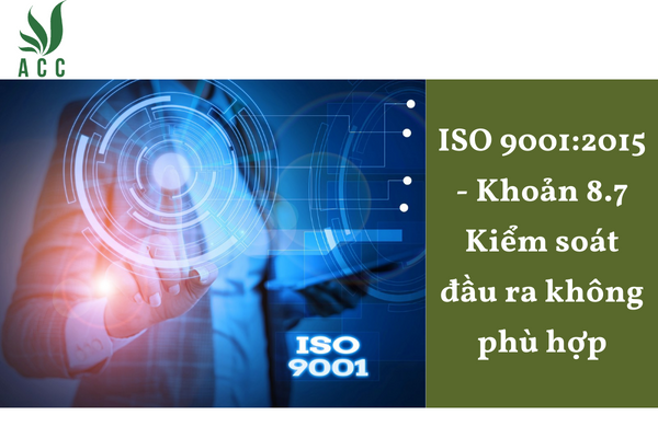 ISO 9001:2015 - Khoản 8.7 Kiểm soát đầu ra không phù hợp