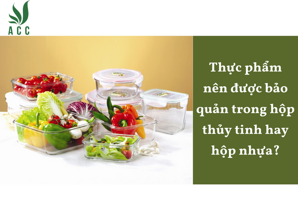 Thực phẩm nên được bảo quản trong hộp thủy tinh hay hộp nhựa?